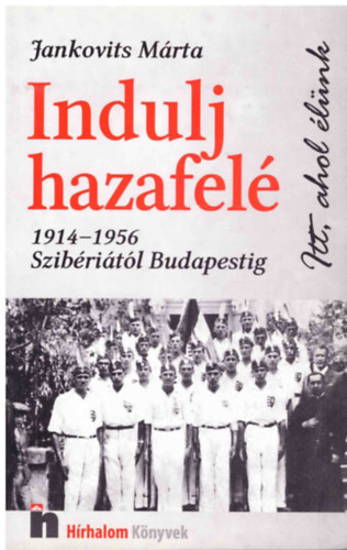 Jankovits Mrta - Indulj hazafel (1914-1956 Szibritl Budapestig)