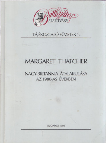 Margaret Thatcher - Nagy-Britannia talakulsa az 1980-as vekben (Batthyny Alaptvny - Tjkoztat fzetek 1.) - DEDIKLT!