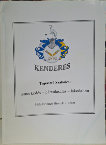 Kenderes - Ismerked�s, p�rv�laszt�s, lakodalom - helyt�rt�neti f�zetek 2. sz�m