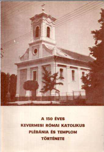 A 150 ves Kevermesi Rmai Katolikus plbnia s templom trtnete