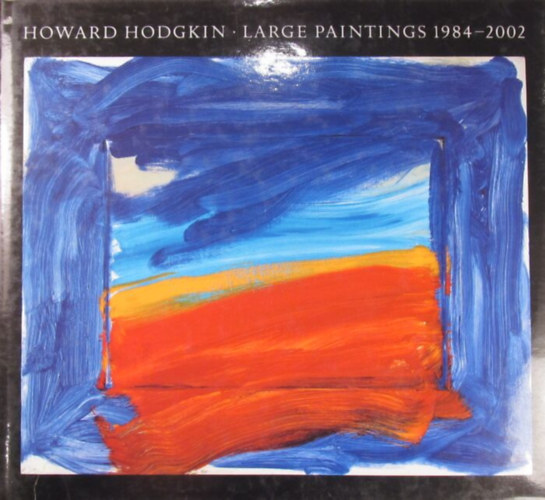 Howard Hodgkin Large Paintings 1984-2002