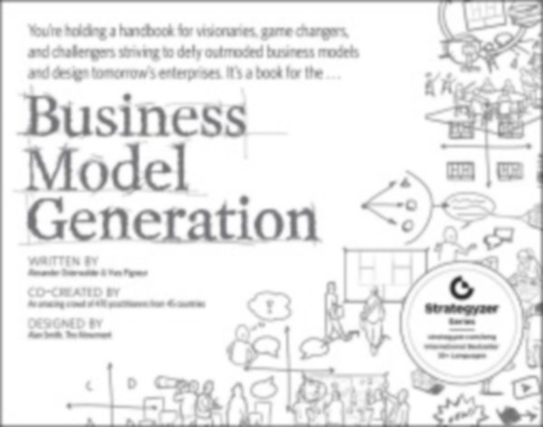 Business Model Generation - A Handbook for Visionaries, Game Changers, and Challengers