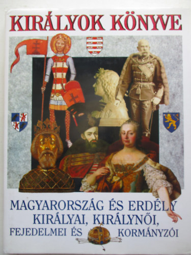 Kirlyok knyve -  Magyarorszg s Erdly kirlyai, kirlyni, fejedelmei s kormnyzi