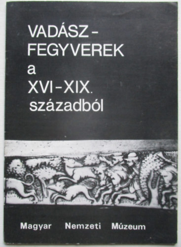 Vadszfegyverek a XVI-XIX. szzadbl VEZET A MAGYAR NEMZETI MZEUM VADSZFEGYVEREK C. KILLTSHOZ