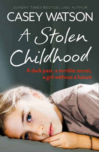 Casey Watson - A Stolen Childhood: A dark past, a terrible secret, a girl without a future