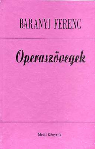Baranyi Ferenc - Operaszvegek- Szavakkal a zene szolglatban