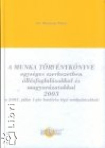 A Munka T�rv�nyk�nyve egys�ges szerkezetben �ll�sfoglal�sokkal �s magyar�zatokkal 2005