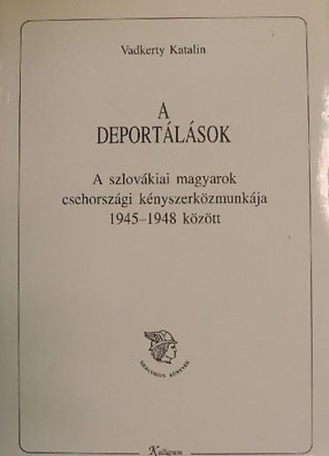 A deportlsok - A szlovkiai magyarok csehorszgi knyszerkzmunkja 1945-1948 kztt