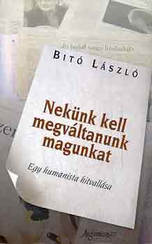 Dr. Bit Lszl - Neknk kell megvltanunk magunkat (egy humanista hitvallsa)