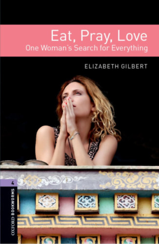 Rachel Bladon, Kali Ciesemier  Elizabeth Gilbert (illus.) - Eat, Pray, Love - One Woman's Search for Everything (Oxford Bookworms 4.)