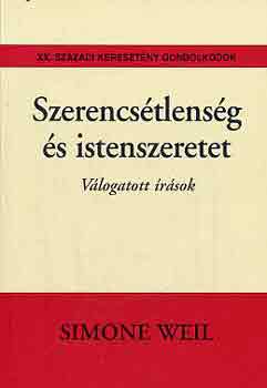 Simone Weil - Szerencstlensg s istenszeretet (vlogatott rsok)