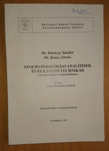 Dr. Dr. Koncz Istvn Darczy Sndor - Szocio-pedaggiai analzisek s fejleszt technikk interdiszciplinris megkzeltsben - II. rsz - Gyermekismereti technikk