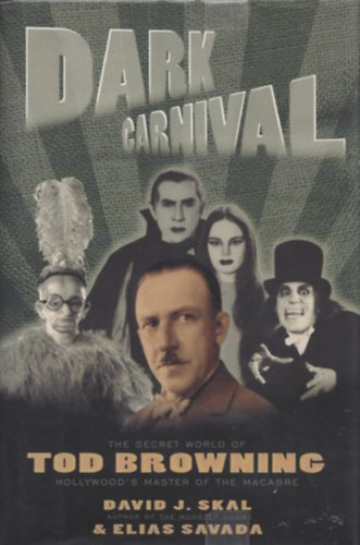 David J. Skal Elias Savada - Dark Carnival: The Secret World of Tod Browning ("Stt karnevl: Tod Browning titkos vilga" angol nyelven)