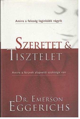 Dr. Emerson Eggerichs - Szeretet & Tisztelet (Amire a felesg leginkbb vgyik - Amire a frjnek alapvet szksge van)