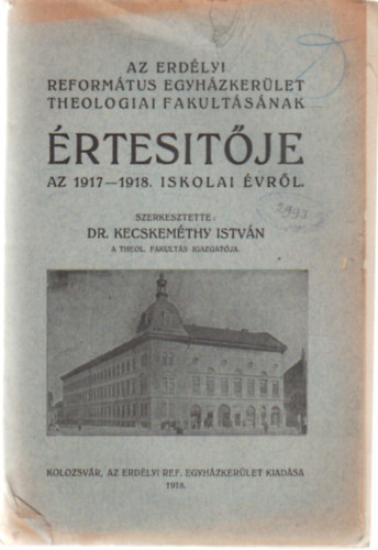 Dr. Kecskemthy Istvn - Az Erdlyi Reformtus Egyhzkerlet Theologiai Fakultsnak rtestje az 1917-1918. iskolai vrl
