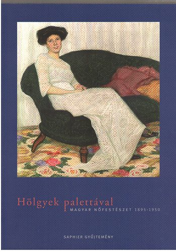 Hlgyek palettval - Magyar nfestszet 1895-1950  (Saphier Dezs gyjtemnye a Magyar Nemzeti Mzeumban, 2008.)