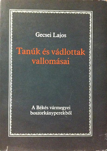 Gecsei Lajos - Tan�k �s v�dlottak vallom�sai (A B�k�s v�rmegyei boszork�nyperekb�l)