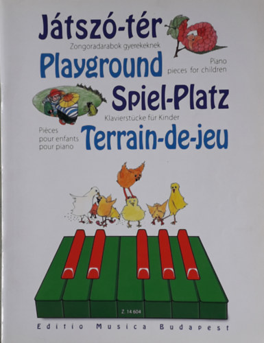 Jtsz-tr - Zongoradarabok gyerekeknek / Playground - Piano pieces for children / Spiel-Platz - Klavierstcke fr Kinder / Terrain-de-jeu - Pices pour enfants pour piano