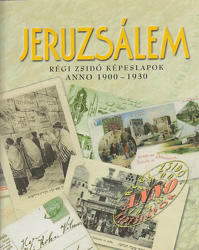 Toronyi Zsuzsa  (szerk.) - Jeruzslem: Rgi zsid kpeslapok anno 1900-1930