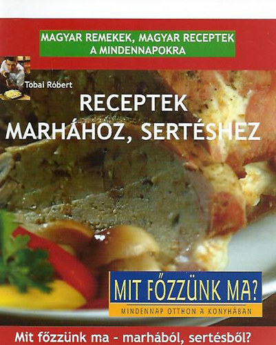Receptek marhhoz, sertshez - magyar remekek, magyar receptek a mindennapokra