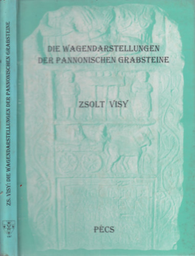 Zsolt Visy - Die wagendarstellungen der pannonischen grabsteine