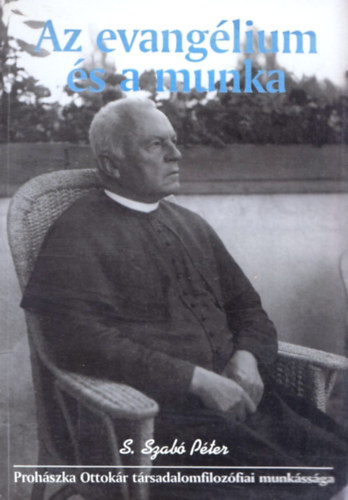 S. Szab Pter - Az evanglium s a munka - Prohszka Ottokr trsadalomfilozfiai munkssga (Dediklt)