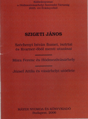 Szchenyi Istvn fiumei, isztriai s Kvarner-bl menti utazsai- Mra Ferenc s Hdmezvsrhely, Jzsef Attila s vsrhelyi utlete -Klnlenyomat