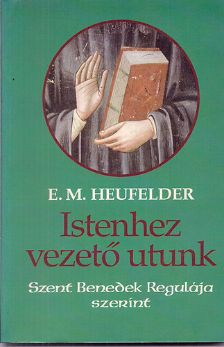 Istenhez vezet� utunk (Szent Benedek regul�ja szerint)