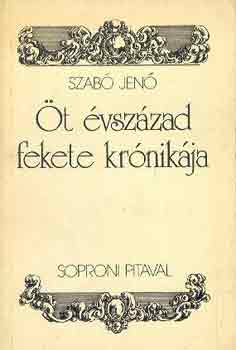 Szab Jen - t vszzad fekete krnikja (Soproni pitaval)