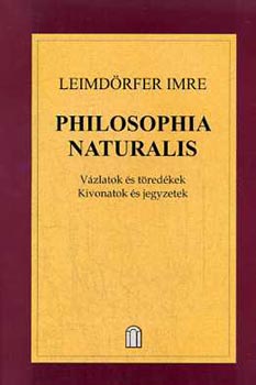 Leimdrfer Imre - Philosophia naturalis (Vzlatok s tredkek)