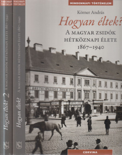 Hogyan �ltek?- A magyar zsid�k h�tk�znapi �lete 1867-1940. I-II.
