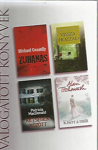 Michael Connelly . Nicholas Sparks . Patricia MacDonald . Alan Titchmarsh - Zuhans / Vissza hozzd / Ktsgek kztt / Ksrt a mlt (Reader's Digest vlogatott knyvek)