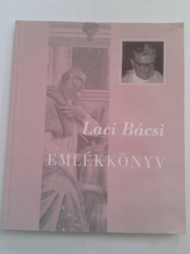 Laci Bcsi Emlkknyv - Emlkknyv Somogyi Lszl TB. kanonok tiszteletre