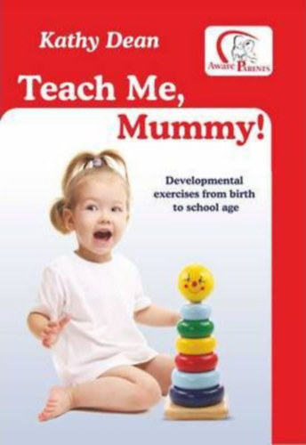 Kathy Dean - Teach Me, Mummy! : Developmental Exercises from Birth to School Age (Anya, tan�ts engem! )