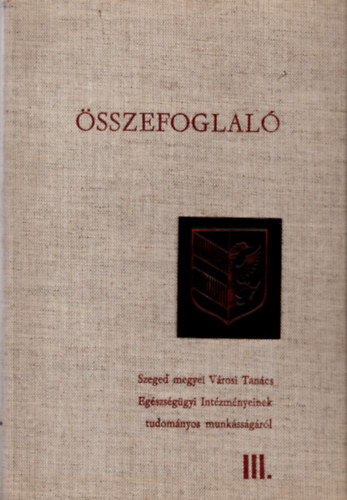 Papp Gyula  (szerk.) - �sszefoglal�- Szeged megyei V�rosi Tan�cs Eg�szs�g�gyi Int�zm�nyeinek tudom�nyos munk�ss�g�r�l III. ( orvosi )