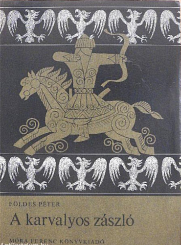 A karvalyos z�szl� //�lmos fejedelem �s �rp�d nagyfejedelem �letreg�nye//