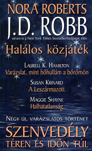 Laurell K. Hamilton, Susan Krinard, Maggie Shayne Nora Roberts - Szenvedly tren s idn tl: Hallos kzjtk  - Varzslat, mint hhullm a brmn  - A Leszrmazott  - Halhatatlansg