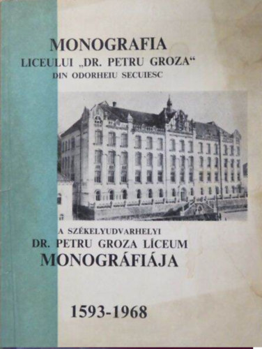 Papp Andr�s  (szerk.) - Monografia Liceului "Dr. Petru Groza" din Odorheiu Secuiesc - A Sz�kelyudvarhelyi Dr. Petru Groza L�ceum monogr�fi�ja