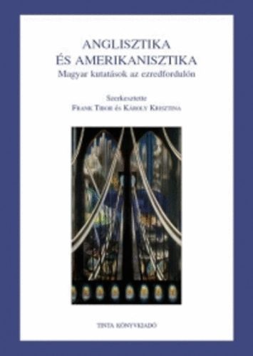 Frank Tibor; Kroly Krisztina  (szerk.) - Anglisztika s amerikanisztika - Magyar kutatsok az ezredforduln