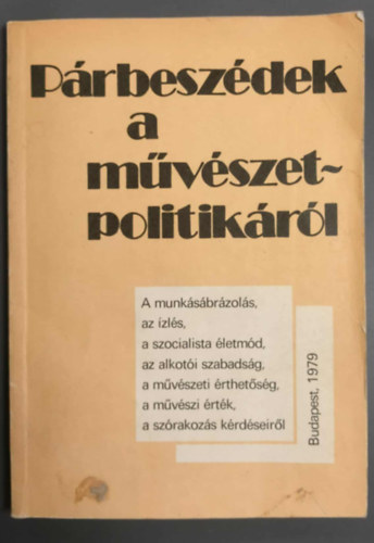 Prbeszdek a mvszetpolitikrl - A munksbrzols, az zls, a szocialista letmd, az alkoti szabadsg, a mvszeti rthetsg, a mvszi rtk, a szrakozs krdseirl