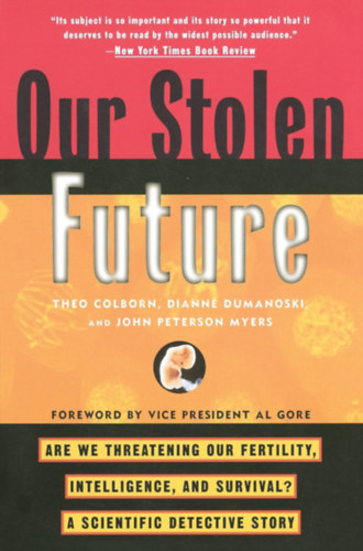 Dianne Dumanoski, John Peterson Myers Theo Colborn - Our Stolen Future: Are We Threatening Our Fertility, Intelligence, and Survival?