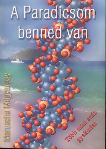 A Paradicsom benned van - B�zzunk a test�nk b�lcsess�g�ben - Hogyan nyerj�k vissza �letkedv�nket - T�bb, mint sz�z gyakorlat