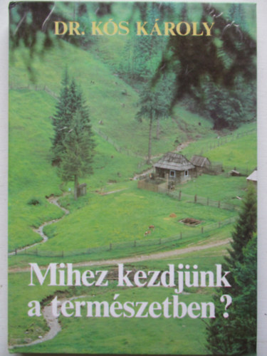 Dr. K�s K�roly - Mihez kezdj�nk a term�szetben?