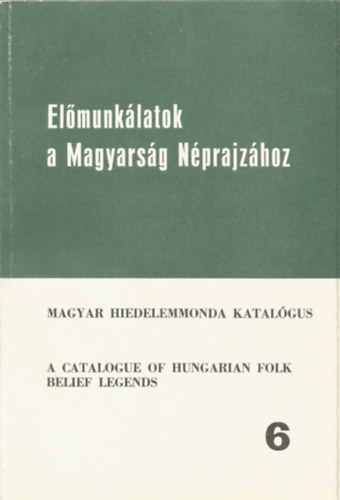 Hoppl Mihly  ( szerk.) - Elmunklatok a Magyarsg Nprajzhoz 6. Magyar hiedelemmonda katalgus