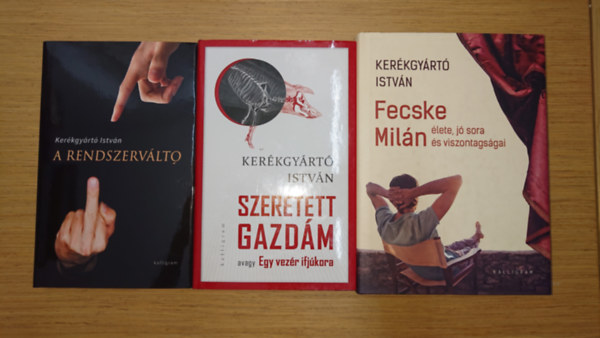 Kerékgyártó István - 3 regény Kerékgyártó Istvántól: A rendszerváltó, Szeretett vezérem, Fecske Milán élete, jó sora és viszontagságai