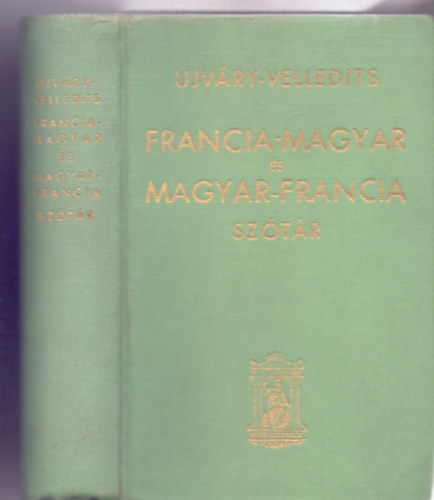Francia-magyar s Magyar-francia iskolai s kzi sztr (Ujvry Bla francia sztrnak teljesen tdolgozott kiadsa)