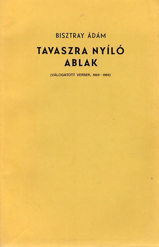 Bisztray dm - Tavaszra nyl ablak (Vlogatott versek 1964-1984)