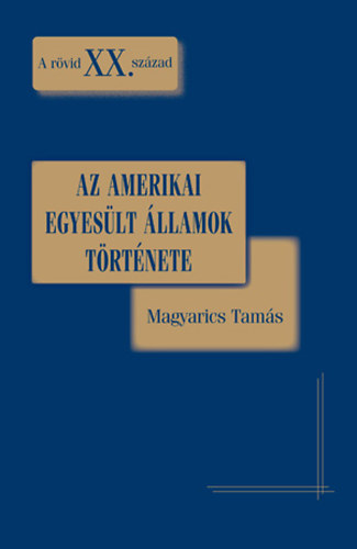 Magyarics Tams - Az Amerikai Egyeslt llamok trtnete - A rvid XX. szzad