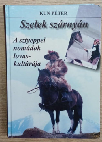 Kun Pter - Szelek szrnyn (A sztyeppei nomdok lovaskultrja)