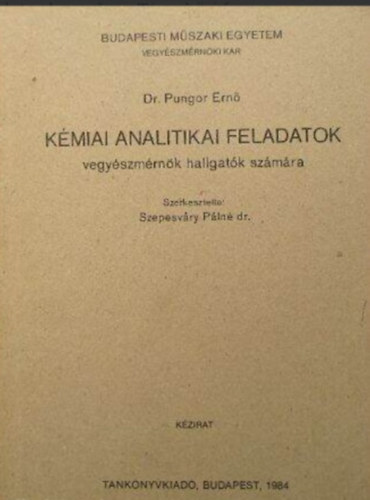Dr. Dr. Pungor Ern Szepesvry Pln  (szerk.) - Kmiai analitikai feladatok vegyszmrnk hallgatk szmra (Kzirat)